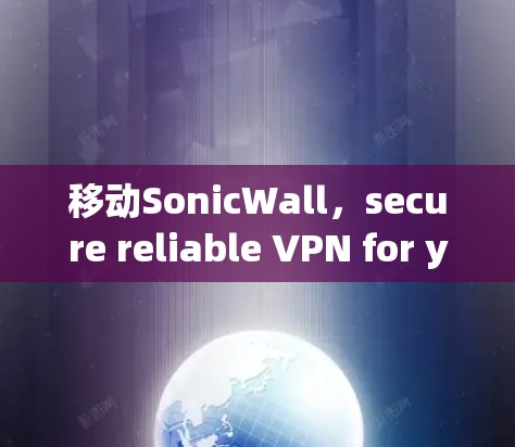 移动SonicWall，secure reliable VPN for your mobile device