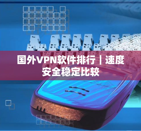 国外VPN软件排行|速度安全稳定比较