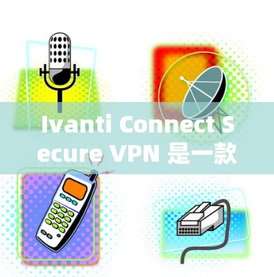 Ivanti Connect Secure VPN 是一款用于VPN功能的软件，适合在多个网络上使用。以下是详细的安装和配置步骤