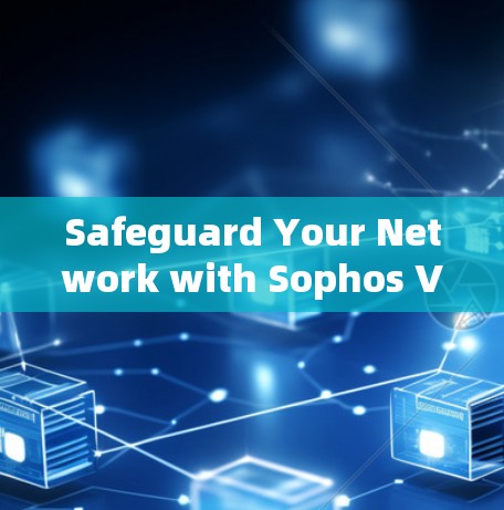 Safeguard Your Network with Sophos VPN Server Deployment