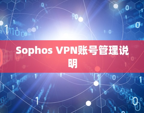 Sophos VPN账号管理说明 Sophos VPN账号管理说明