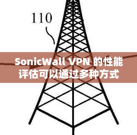 SonicWall VPN 的性能评估可以通过多种方式进行测试，包括但不限于速度测试、连接延迟、协议稳定性、防火墙兼容性和网络延迟等。以下是一些常见的测试点和评估方法