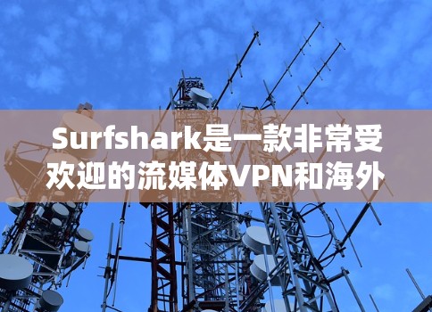 Surfshark是一款非常受欢迎的流媒体VPN和海外访问加速服务,特别适合需要快速访问流媒体和视频内容的用户。以下是一些关键特点和优势