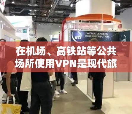 在机场、高铁站等公共场所使用VPN是现代旅行的一部分,尤其是对于喜欢加密通信的旅客。以下是关于纯VPN和高速VPN在机场节点的详细介绍
