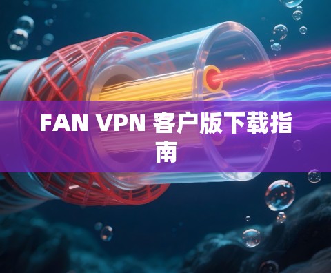 FAN VPN 客户版下载指南