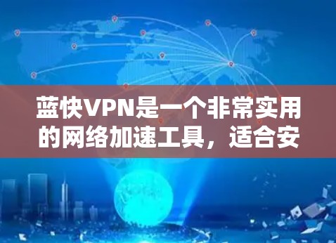 蓝快VPN是一个非常实用的网络加速工具,适合安卓用户使用。以下是一个详细的教程,帮助您在安卓手机上使用蓝快VPN进行网络加速