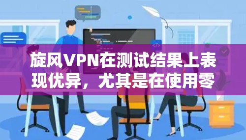 <strong>旋风VPN</strong>在测试结果上表现优异，尤其是在使用零信任证书时，设备连接和访问延迟非常快。以下是详细的分析和总结