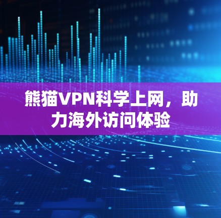 熊猫VPN科学上网,助力海外访问体验