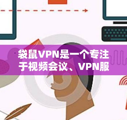 袋鼠VPN是一个专注于视频会议、VPN服务和游戏模拟的平台。如果你正在寻找最新版本的下载入口,以下是一些可靠来源,帮助你找到适合你的VPN软件