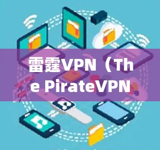 雷霆VPN(The PirateVPN)是国际知名的VPN服务提供商,支持在机场、高铁站、酒店等 anywhere地区访问互联网。以下是关于雷霆VPN在机场和高铁站的节点推荐和高速线路的建议 雷霆VPN(The PirateVPN)是国际知名的VPN服务提供商,支持在机场、高铁站、酒店等 anywhere地区访问互联网。以下是关于雷霆VPN在机场和高铁站的节点推荐和高速线路的建议